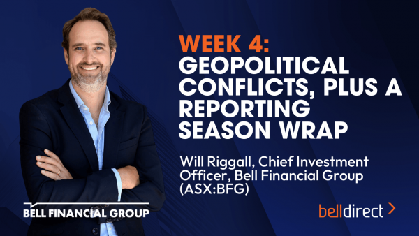Week 4: Geopolitical conflicts, plus a reporting season wrap with Bell Financial Group’s CIO